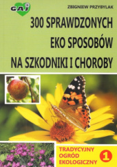 Okładka książki 300 sprawdzonych eko sposobów na szkodniki i choroby Zbigniew Przybylak
