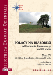 Polacy na Białorusi od Powstania Styczniowego do XXI wieku. Tom IV. Rok 1920 na tle przełomów politycznych XX wieku