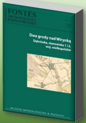Okładka książki Dwa grody nad Wirynką. Dąbrówka, stanowiska 1 i 2, woj. wielkopolskie Paweł Pawlak,&nbsp;Marzena Szmyt