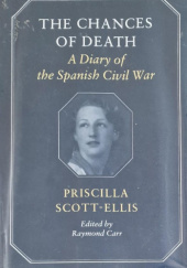Okładka książki The Chances of Death: Diary of the Spanish Civil War Raymond Carr, Priscilla Scott-Ellis