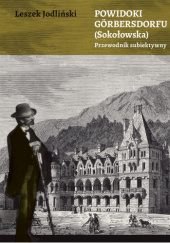Okładka książki Powidoki Görbersdorfu (Sokołowksa). Przewodnik subiektywny Leszek Jodliński