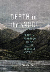 Okładka książki Death in the Snow. Pedro de Alvarado and the Illusive Conquest of Peru W. George Lovell