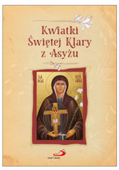 Okładka książki Kwiatki Świętej Klary z Asyżu Chiara Augusta, Chiara Carla OSC