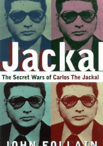 Jackal: The Complete Story of the Legendary Terrorist, Carlos the Jackal - John Follain ...