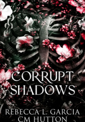 Okładka książki Corrupt Shadows C.M. Hutton, Rebecca L. Garcia