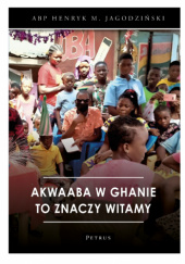 Okładka książki Akwaaba w Ghanie to znaczy witamy Henryk M. Jagodziński