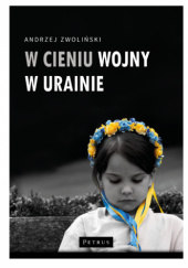 Okładka książki W cieniu wojny w Ukrainie Andrzej Zwoliński