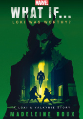 Okładka książki Marvel: What If…Loki Was Worthy? (A Loki & Valkyrie Story) Madeleine Roux