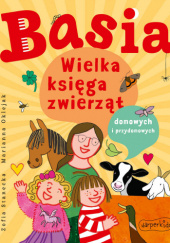 Okładka książki Basia. Wielka księga zwierząt domowych i przydomowych Marianna Oklejak, Zofia Stanecka