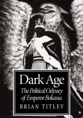 Okładka książki Dark Age: The Political Odyssey of Emperor Bokassa Brian Titley