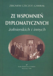Okładka książki Ze wspomnień dyplomatycznych, żołnierskich i innych Zbigniew Czeczot-Gawrak