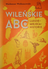 Okładka książki Wileńskie ABC. Ludzie - miejsca - historie (A - L) Waldemar Wołkanowski