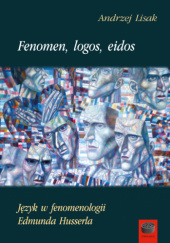 Okładka książki Fenomen, logos, eidos. Język w fenomenologii Edmunda Husserla Andrzej Lisak