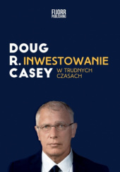 Okładka książki Inwestowanie w trudnych czasach Doug R. Casey