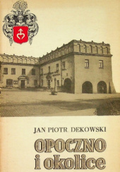 Okładka książki Opoczno i okolice Jan Piotr Dekowski