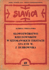 Okładka książki Słowotwórstwo rzeczowników w sztokawskich tekstach XVI-XVII w. z Dubrownika Elżbieta Wrocławska