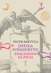 Okładka książki Dzieła pośmiertne (znalezione za życia) Piotr Bartula