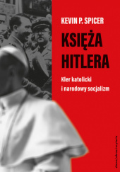 Okładka książki Księża Hitlera. Kler katolicki i narodowy socjalizm Kevin P. Spicer