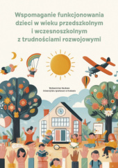 Okładka książki Wspomaganie funkcjonowania dzieci w wieku przedszkolnym i wczesnoszkolnym z trudnościami rozwojowymi Anna Michalczyk