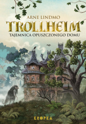 Okładka książki Trollheim. Tajemnica opuszczonego domu Arne Lindmo
