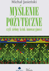 Okładka książki Myślenie pożyteczne, czyli zielony kciuk innowacyjności Michał Jasieński