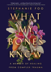 Okładka książki What My Bones Know Stephanie Foo
