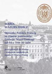 Okładka książki Stosunki Polski z Francją za czasów panowania Ludwiki Marii Gonzagi od roku 1646 do 1659 Maria Mazurkiewicz