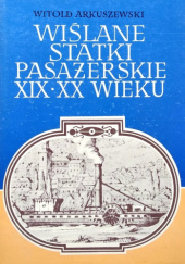 Okładka książki Wiślane statki pasażerskie XIX i XX wieku Witold Arkuszewski