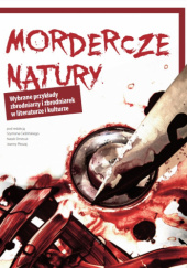 Okładka książki Mordercze natury. Wybrane przykłady zbrodniarzy i zbrodniarek w literaturze i kulturze praca zbiorowa