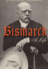 Okładka książki Bismarck : A Life Jonathan Steinberg