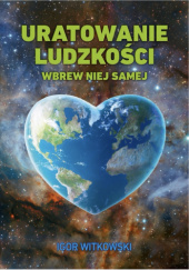 Okładka książki Uratowanie ludzkości wbrew niej samej Igor Witkowski