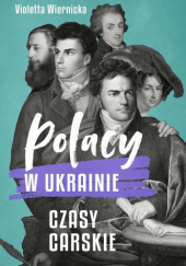Okładka książki Polacy w Ukrainie. Czasy carskie Violetta Wiernicka