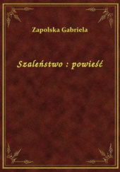 Okładka książki Szaleństwo Gabriela Zapolska