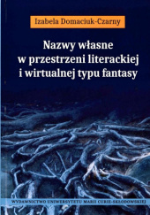 Okładka książki Nazwy własne w przestrzeni literackiej i wirtualnej typu fantasy Izabela Domaciuk-Czarny
