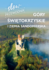 Okładka książki Slow przewodnik. Góry Świętokrzyskie i ziemia sandomierska Zofia Jurczak