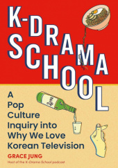 Okładka książki K-Drama School: A Pop Culture Inquiry into Why We Love Korean Television Grace Jung
