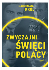 Okładka książki Zwyczajni święci Polacy Małgorzata Król