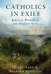 Okładka książki Catholics in Exile: Biblical Wisdom for the Journey Home Scott Hahn, Brandon McGinley