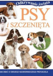Okładka książki Psy i szczęnięta Jak dbać o swojego najwierniejszego przyjaciela Odkrywanie Świata praca zbiorowa