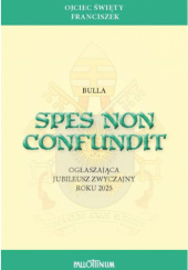 Okładka książki Spes non confundit. Bulla ogłaszająca jubileusz zwyczajny roku 2025 Franciszek (papież)
