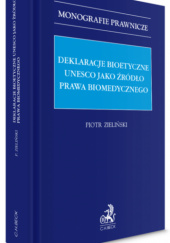 Okładka książki Deklaracje bioetyczne UNESCO jako źródło prawa biomedycznego Piotr Zieliński