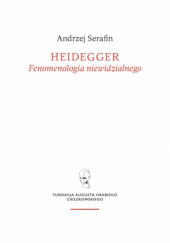 Okładka książki Heidegger. Fenomenologia niewidzialnego Andrzej Serafin