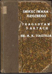 Okładka książki Śmierć Iwana Groźnego - Tragedya w 5 aktach. Aleksy Konstantynowicz Tołstoj