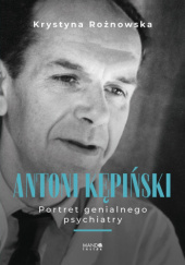 Okładka książki Antoni Kępiński. Portret genialnego psychiatry Krystyna Rożnowska