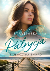 Okładka książki Patrycja. Dziewczyna znikąd Anna Stryjewska