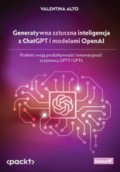 Okładka książki Generatywna sztuczna inteligencja z ChatGPT i modelami OpenAI. Podnieś swoją produktywność i innowacyjność za pomocą GPT3 i GPT4 Valentina Alto