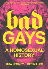 Okładka książki Bad Gays: A Homosexual History Huw Lemmey, Ben Miller