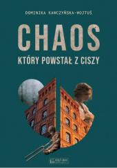 Okładka książki Chaos, który powstał z ciszy Dominika Kawczyńska-Wojtuś