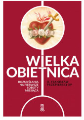 Okładka książki Wielka obietnica. Rozmyślania na pierwsze soboty miesiąca Stanisław Przepierski OP