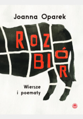 Okładka książki Rozbiór. Wiersze i poematy Joanna Oparek